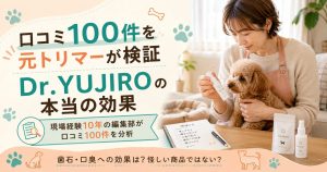 Dr.YUJIROの口コミ100件を元トリマーが検証する記事のアイキャッチ。歯石・口臭への本当の効果を解説